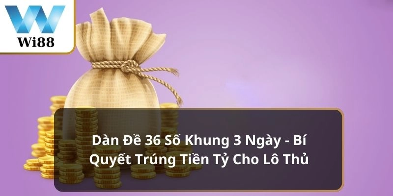 Dàn đề 36 số khung 3 ngày