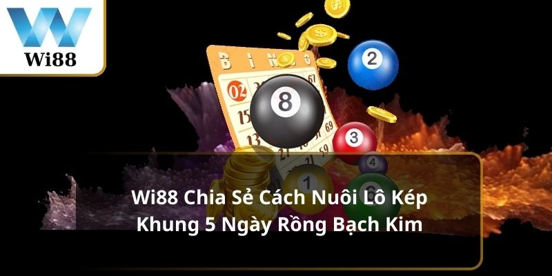 nuôi lô kép khung 5 ngày rồng bạch kim