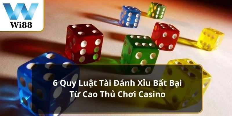 6 Quy Luật Tài Đánh Xỉu Bất Bại Từ Cao Thủ Chơi Casino